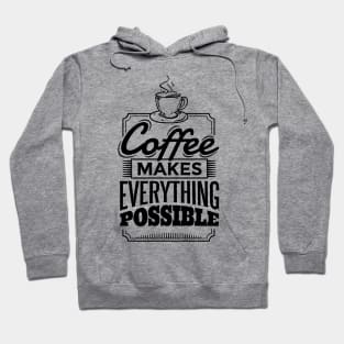 Coffee makes everything possible Hoodie